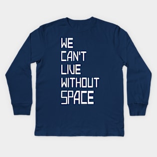 We can't live without SPACE Kids Long Sleeve T-Shirt